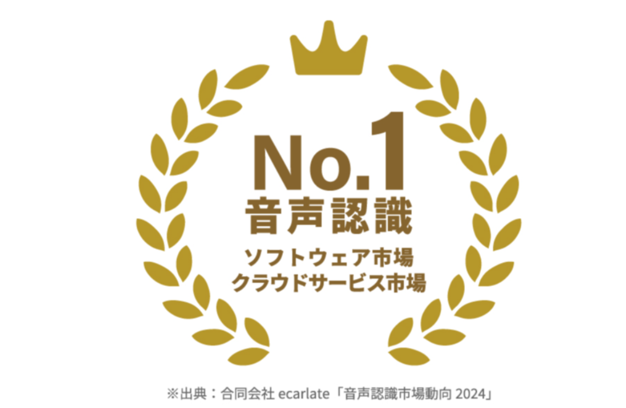 【国内シェアNo.1】 ※合同会社 ecarlate「音声認識市場動向 2024」音声認識ソフトウェア/クラウドサービス市場