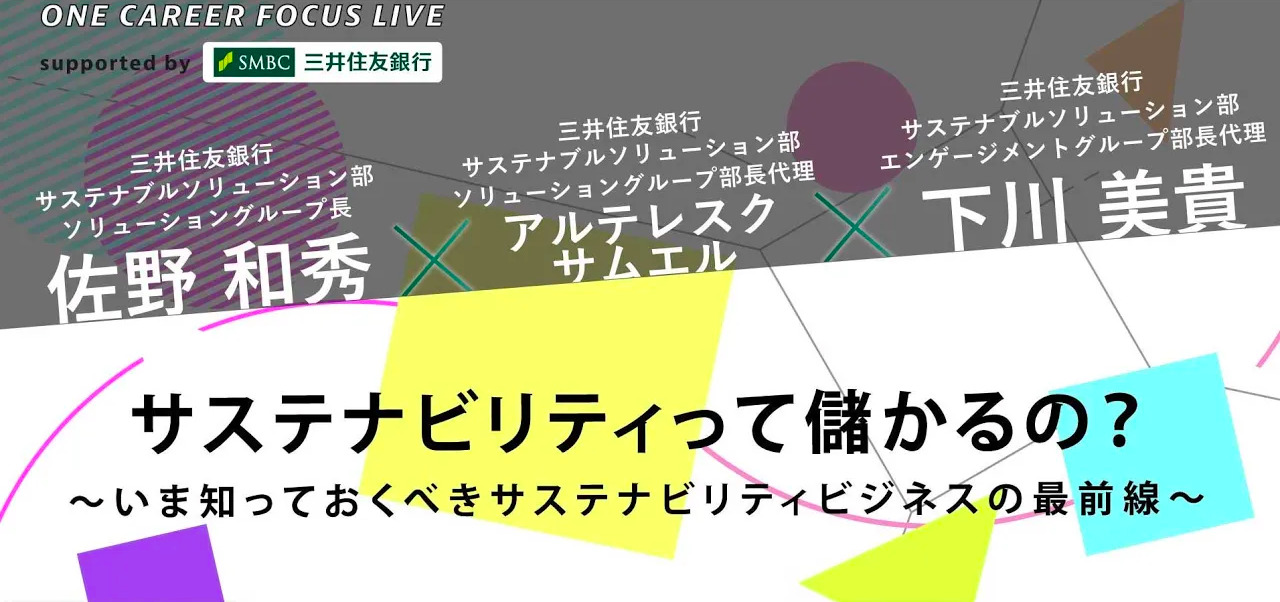 SESSION2 サステナセッション：サステナビリティって儲かるの？〜いま知っておくべきサステナビリティビジネスの最前線〜ONE CAREER FOCUS LIVE supported by SMBC